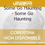 Some Go Haunting - Some Go Haunting cd