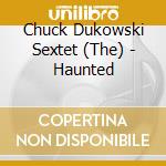 Chuck Dukowski Sextet (The) - Haunted