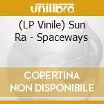 (LP Vinile) Sun Ra - Spaceways lp vinile di Sun Ra