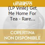 (LP Vinile) Get Me Home For Tea - Rare Psychedelic Rock From The UK vinile