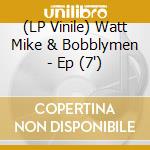 (LP Vinile) Watt Mike & Bobblymen - Ep (7') vinile