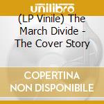 (LP Vinile) The March Divide - The Cover Story vinile