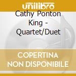 Cathy Ponton King - Quartet/Duet cd musicale di Cathy Ponton King