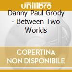 Danny Paul Grody - Between Two Worlds cd