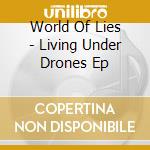 World Of Lies - Living Under Drones Ep cd musicale di World Of Lies