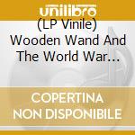 (LP Vinile) Wooden Wand And The World War Iv vinile