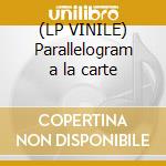 (LP VINILE) Parallelogram a la carte cd