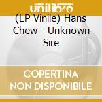 (LP Vinile) Hans Chew - Unknown Sire lp vinile di Hans Chew