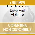 The Hipsters - Love And Violence cd musicale di The Hipsters
