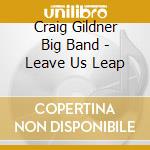 Craig Gildner Big Band - Leave Us Leap cd musicale di Craig Gildner Big Band