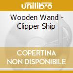 Wooden Wand - Clipper Ship cd musicale di Wand Wooden