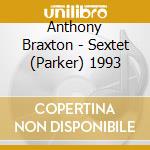 Anthony Braxton - Sextet (Parker) 1993 cd musicale di Anthony Braxton