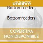 Bottomfeeders - Bottomfeeders cd musicale di Bottomfeeders