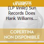 (LP Vinile) Sun Records Does Hank Williams (Indie Shop Colour Edition) / Various vinile