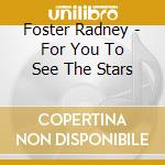 Foster Radney - For You To See The Stars cd