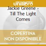 Jackie Greene - Till The Light Comes cd musicale di Jackie Greene