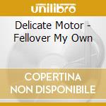 Delicate Motor - Fellover My Own cd musicale di Delicate Motor