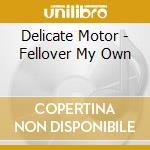 Delicate Motor - Fellover My Own cd