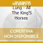 Lung - All The King'S Horses cd