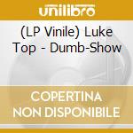 (LP Vinile) Luke Top - Dumb-Show lp vinile di Luke Top