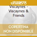Viscaynes - Viscaynes & Friends cd musicale