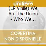 (LP Vinile) We Are The Union - Who We Are vinile