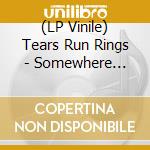 (LP Vinile) Tears Run Rings - Somewhere (10