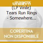 (LP Vinile) Tears Run Rings - Somewhere (10') vinile