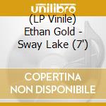 (LP Vinile) Ethan Gold - Sway Lake (7') vinile