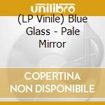 (LP Vinile) Blue Glass - Pale Mirror vinile