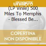(LP Vinile) 500 Miles To Memphis - Blessed Be The Damned vinile