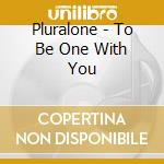 Pluralone - To Be One With You cd