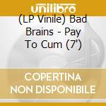 (LP Vinile) Bad Brains - Pay To Cum (7') vinile