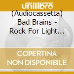 (Audiocassetta) Bad Brains - Rock For Light -Reissue- cd musicale