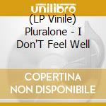 (LP Vinile) Pluralone - I Don'T Feel Well vinile