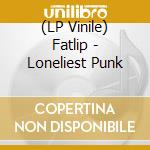 (LP Vinile) Fatlip - Loneliest Punk vinile