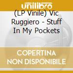 (LP Vinile) Vic Ruggiero - Stuff In My Pockets lp vinile
