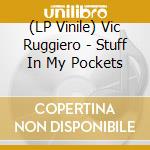 (LP Vinile) Vic Ruggiero - Stuff In My Pockets vinile