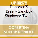 Donovan'S Brain - Sandbox Shadows: Two Suns Two Shado cd