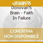 Donovan'S Brain - Faith In Failure cd musicale