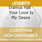 Eramus Hall - Your Love Is My Desire cd