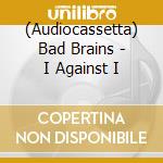 (Audiocassetta) Bad Brains - I Against I cd