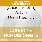 (Audiocassetta) Aztlan Unearthed - Aztlan Unearthed cd