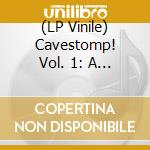 (LP Vinile) Cavestomp! Vol. 1: A Torrent Of Talent / Various vinile