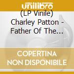(LP Vinile) Charley Patton - Father Of The Delta Blues Selections vinile