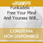 Funkadelic - Free Your Mind And Yourass Will Follow cd