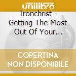 Ironchrist - Getting The Most Out Of Your Extinction cd musicale di Ironchrist
