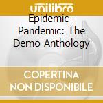 Epidemic - Pandemic: The Demo Anthology cd musicale di Epidemic