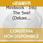 Mindwork - Into The Swirl (Deluxe Edition) cd