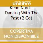 Kenn Nardi - Dancing With The Past (2 Cd) cd musicale di Kenn Nardi